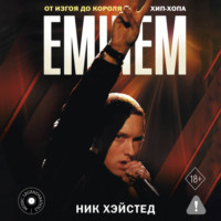 Ник Хэйстед. Eminem. От изгоя до короля хип-хопа