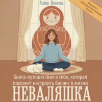 Алёна Волкова. Неваляшка. Книга-путешествие к себе, которая поможет настроить баланс в жизни