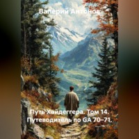 Валерий Антонов. Путь Хайдеггера. Том 14. Путеводитель по GA 70–71.