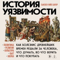Сьюзен Уайс Бауэр. История уязвимости. Как болезни с древнейших времен решали за человека что думать, во что верить и что покупать