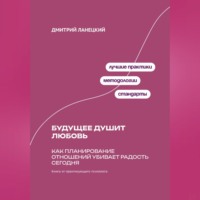 Дмитрий Ланецкий. Будущее душит любовь: Как планирование отношений убивает радость сегодня