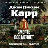 Джон Диксон Карр. Смерть всё меняет