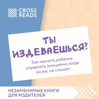 Коллектив авторов. Саммари книги «Ты издеваешься? Как научить ребенка управлять эмоциями, когда он вас не слышит»