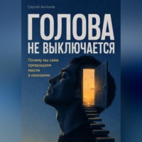 . Голова не выключается. Почему мы сами превращаем мысли в наказание
