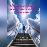 Елена Ушаковская. Узнай себя и измени свою жизнь