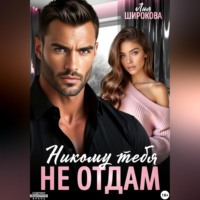Лия Широкова. Никому тебя не отдам