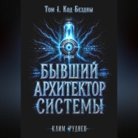 Клим Руднев. Бывший Архитектор Системы. Том 1. Код Бездны