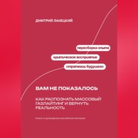 Дмитрий Ланецкий. Вам не показалось: Как распознать массовый газлайтинг и вернуть реальность