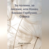 Юрий Шкапов. За полями, за лесами, или Конец Конька-Горбунка. Сказка
