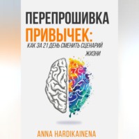 Anna Hardikainena. Перепрошивка привычек: как за 21 день сменить сценарий жизни