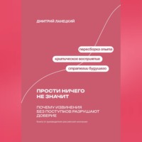 Дмитрий Ланецкий. Прости ничего не значит: Почему извинения без поступков разрушают доверие