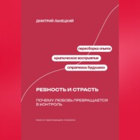 Дмитрий Ланецкий. Ревность и страсть: Почему любовь превращается в контроль