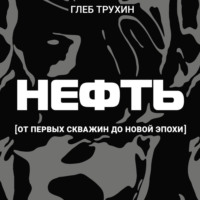 Глеб Трухин. Нефть. От первых скважин до новой эпохи