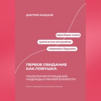 Дмитрий Ланецкий. Первое свидание как ловушка: психология отношений, надежды и ранней близости