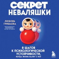 Любовь Гришаева. Секрет неваляшки. 8 шагов к психологической устойчивости, когда жизнь валит с ног