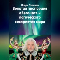 Игорь Леванов. Золотая пропорция образного и логического восприятия мира