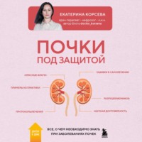 Екатерина Корсева. Почки под защитой. Все, о чем необходимо знать при заболеваниях почек