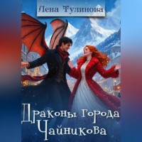 Лена Тулинова. Драконы города Чайникова