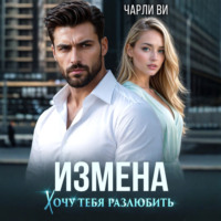 Чарли Ви. Измена. Хочу тебя разлюбить