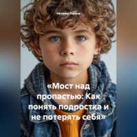 . «Мост над пропастью: Как понять подростка и не потерять себя»
