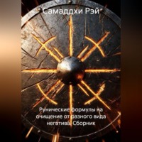 Самаддхи Рэй. Рунические формулы на очищение от разного вида негатива. Сборник