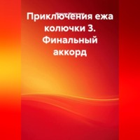 Максим Мартынов. ПРИКЛЮЧЕНИЯ ЕЖА КОЛЮЧКИ 3. ФИНАЛЬНЫЙ АККОРД.