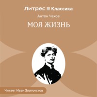 Антон Чехов. Моя жизнь