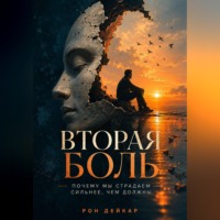 Рон Дейкар. Вторая боль. Почему мы страдаем сильнее, чем должны