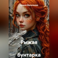 Ирина Васильева. Рыжая  бунтарка