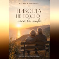 Ульяна Солнечная. Никогда не поздно – пока вы живы