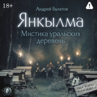 Андрей Булатов. Янкылма: к нам всегда возвращаются (Янкылма. Мистика уральских деревень)