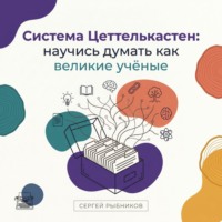Сергей Рыбников. Система Цеттелькастен: научись думать как великие учёные
