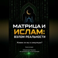 Ержан (Абу Юсуф) Сатов. Матрица и Ислам:  взлом реальности. Живем ли мы в симуляции?  Книга вторая Священные Писания  как руководство по эксплуатации.