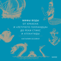 Наталия Осояну. Мифы воды. От кракена и «Летучего голландца» до реки Стикс и Атлантиды