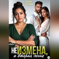 Дарья Дятлова. НЕ ИЗМЕНА, А ВТОРАЯ ЖЕНА