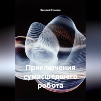 . Приключения сумасшедшего робота.