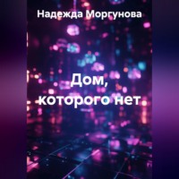 Надежда Моргунова. Дом, которого нет