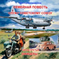 Виктор Калашников. Семейная повесть. Часть 3. Служу Советскому союзу. «Офицеры»