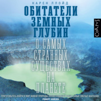 Карен Ллойд. Обитатели земных глубин. О самых странных существах на планете