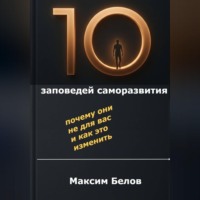 Максим Белов. «10 заповедей» саморазвития. Почему они не для вас и как это изменить