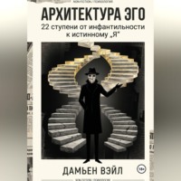 Дамьен Вэйл. Архитектура Эго: 22 ступени от инфантильности к истинному Я