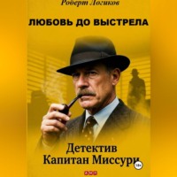 Роберт Логиков. ЛЮБОВЬ ДО ВЫСТРЕЛА. Детектив Капитан Миссури. Роберт Логиков