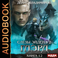 Денис Владимиров. Глэрд. Книга 12. Слезы Эйдена. Часть 2