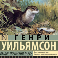 Генри Уильямсон. Выдра по имени Тарка. Её радостная жизнь и её смерть в долине Двух Рек