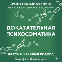 Тимофей Кармацкий. Доказательная психосоматика: факты и научный подход. Очень полезная книга для всех, кто думает о здоровье