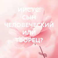GRAND politics. ИИСУС: СЫН ЧЕЛОВЕЧЕСКИЙ ИЛИ ТВОРЕЦ?