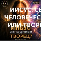 GRAND politics. ИИСУС: СЫН ЧЕЛОВЕЧЕСКИЙ ИЛИ ТВОРЕЦ?