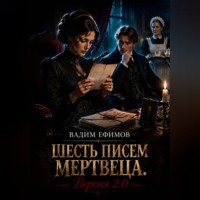 Вадим Витальевич Ефимов. Шесть писем мертвеца. Версия 2.0