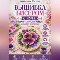 Александр Жучков. Вышивка бисером с нуля пошаговый самоучитель для детей и взрослых.