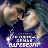 Дия Сёмина. Его ошибка. Семья вдребезги